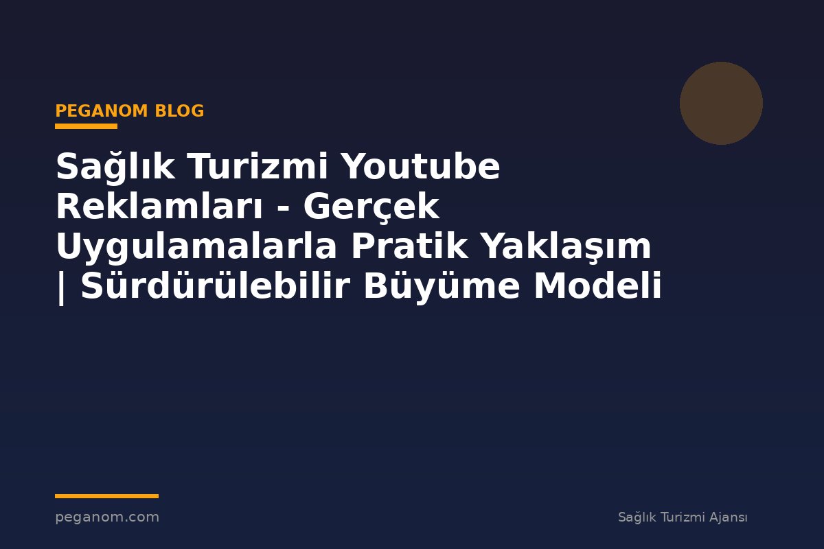 Sağlık Turizmi Youtube Reklamları - Gerçek Uygulamalarla Pratik Yaklaşım | Sürdürülebilir Büyüme Modeli