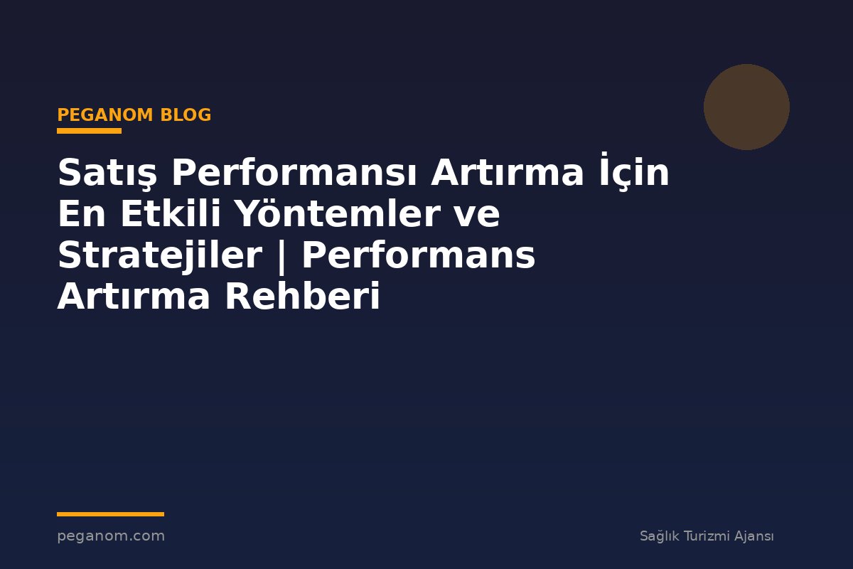 Satış Performansı Artırma İçin En Etkili Yöntemler ve Stratejiler | Performans Artırma Rehberi