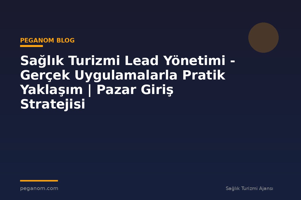 Sağlık Turizmi Lead Yönetimi - Gerçek Uygulamalarla Pratik Yaklaşım | Pazar Giriş Stratejisi
