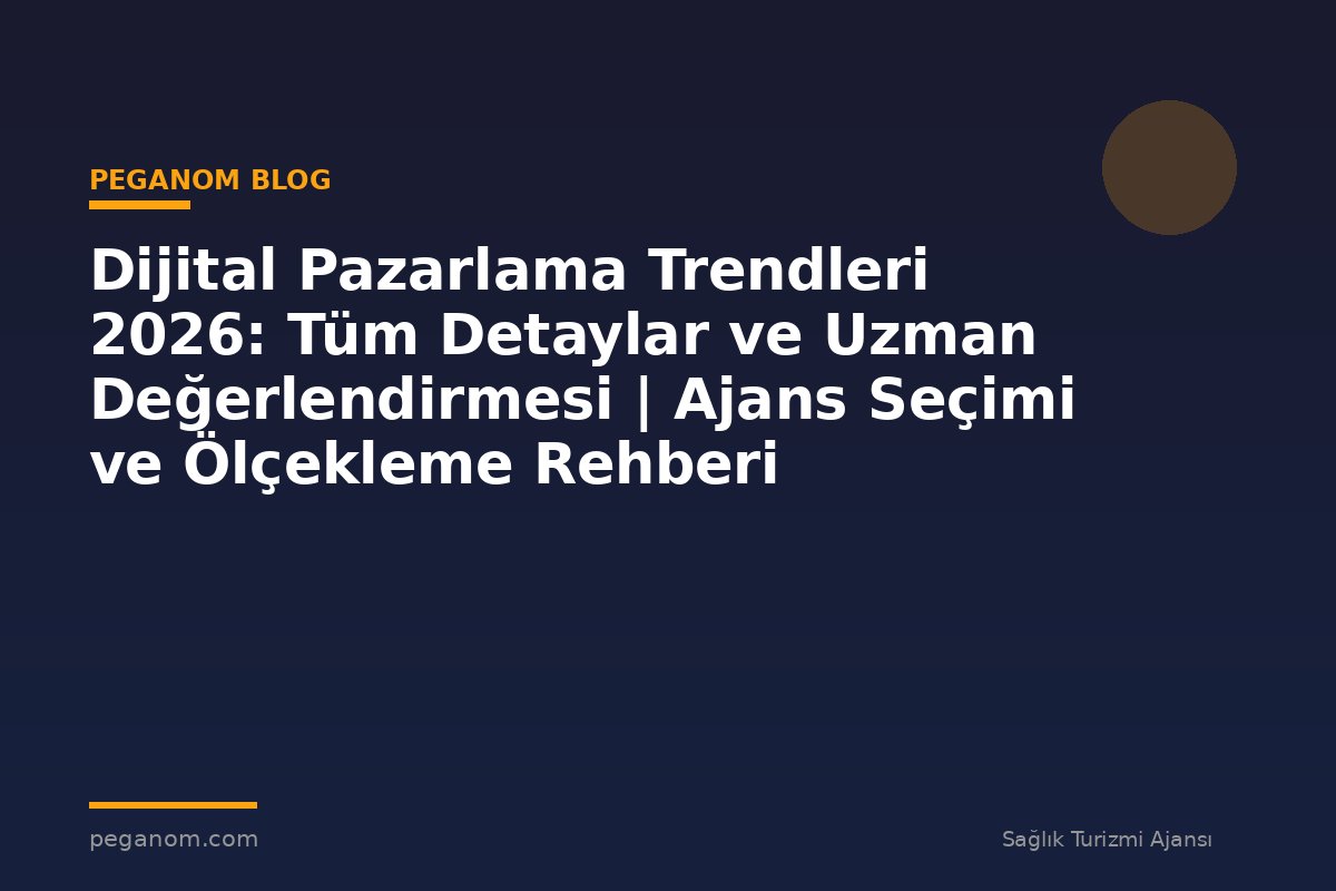 Dijital Pazarlama Trendleri 2026: Tüm Detaylar ve Uzman Değerlendirmesi | Ajans Seçimi ve Ölçekleme Rehberi