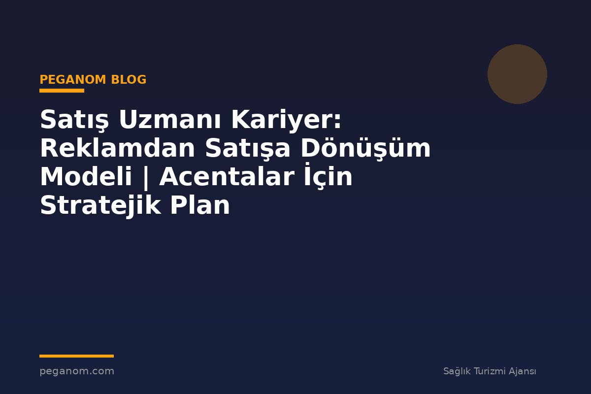 Satış Uzmanı Kariyer: Reklamdan Satışa Dönüşüm Modeli | Acentalar İçin Stratejik Plan