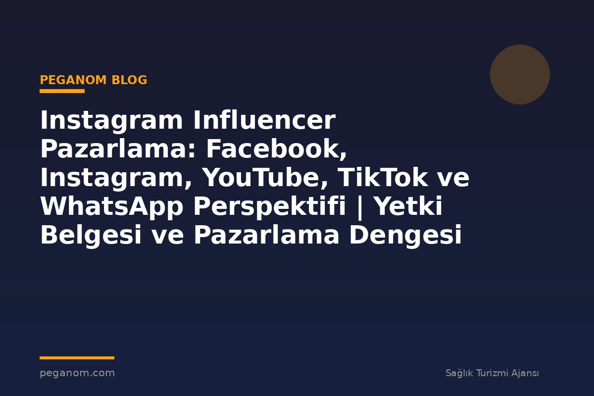 Instagram Influencer Pazarlama: Facebook, Instagram, YouTube, TikTok ve WhatsApp Perspektifi | Yetki Belgesi ve Pazarlama Dengesi