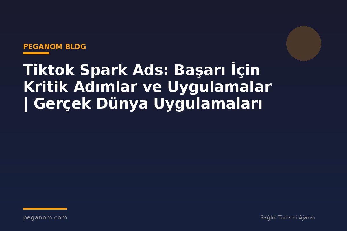 Tiktok Spark Ads: Başarı İçin Kritik Adımlar ve Uygulamalar | Gerçek Dünya Uygulamaları