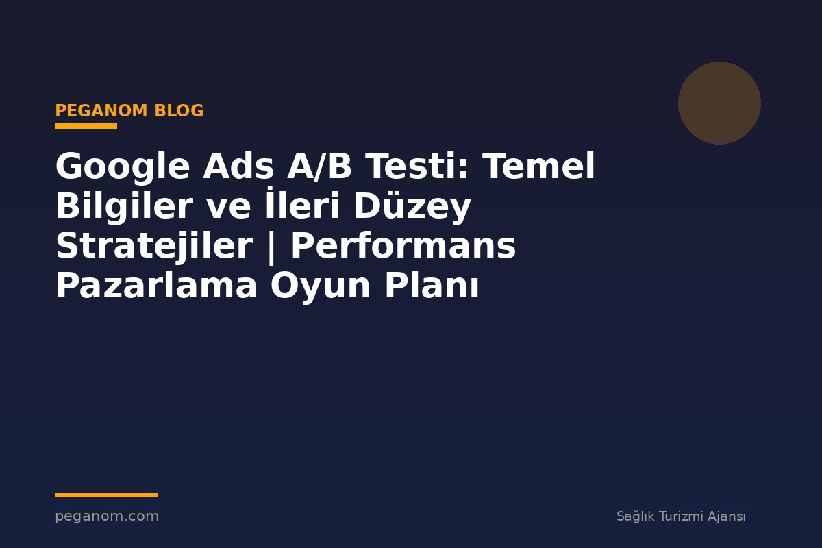 Google Ads A/B Testi: Temel Bilgiler ve İleri Düzey Stratejiler | Performans Pazarlama Oyun Planı