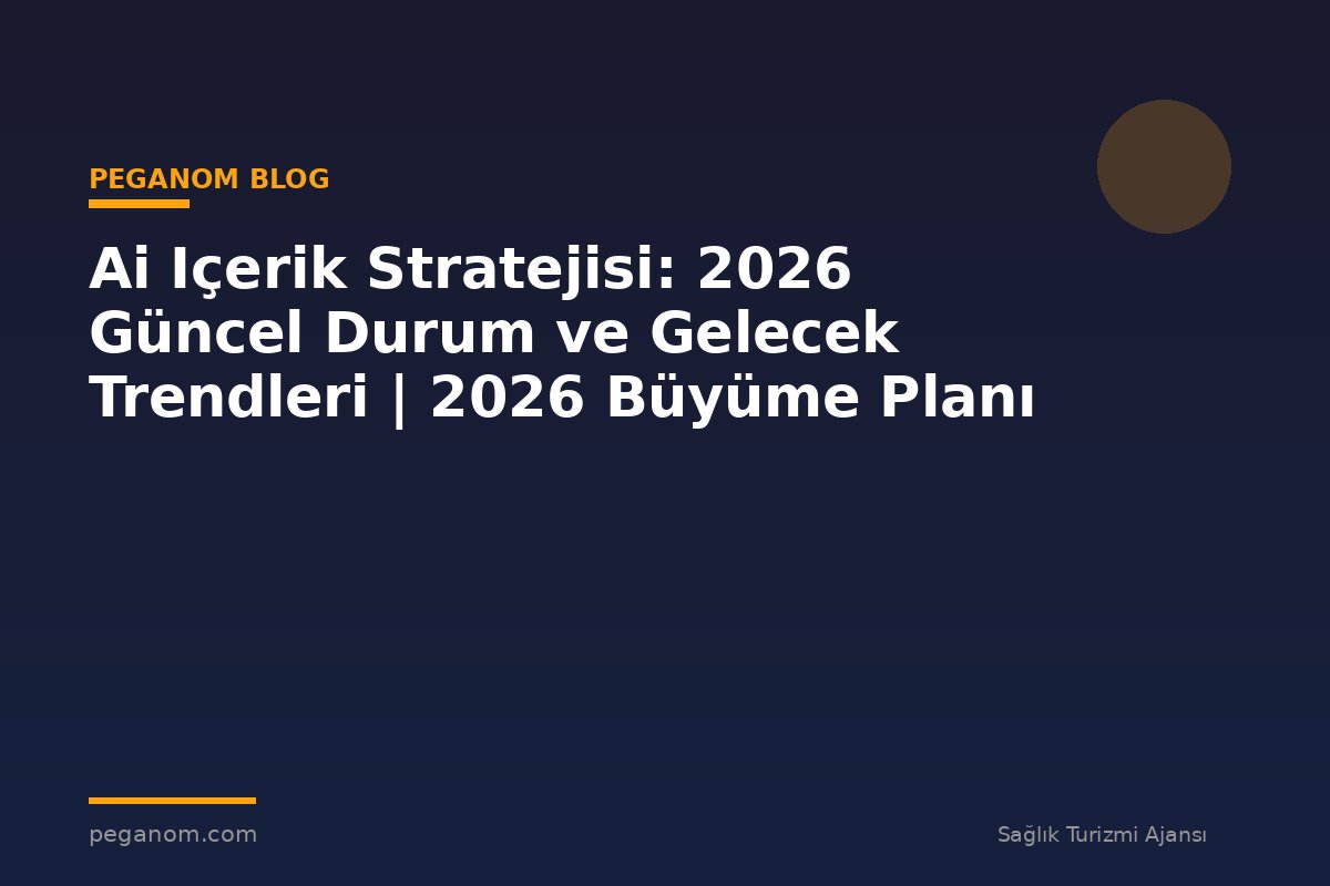 Ai Içerik Stratejisi: 2026 Güncel Durum ve Gelecek Trendleri | 2026 Büyüme Planı