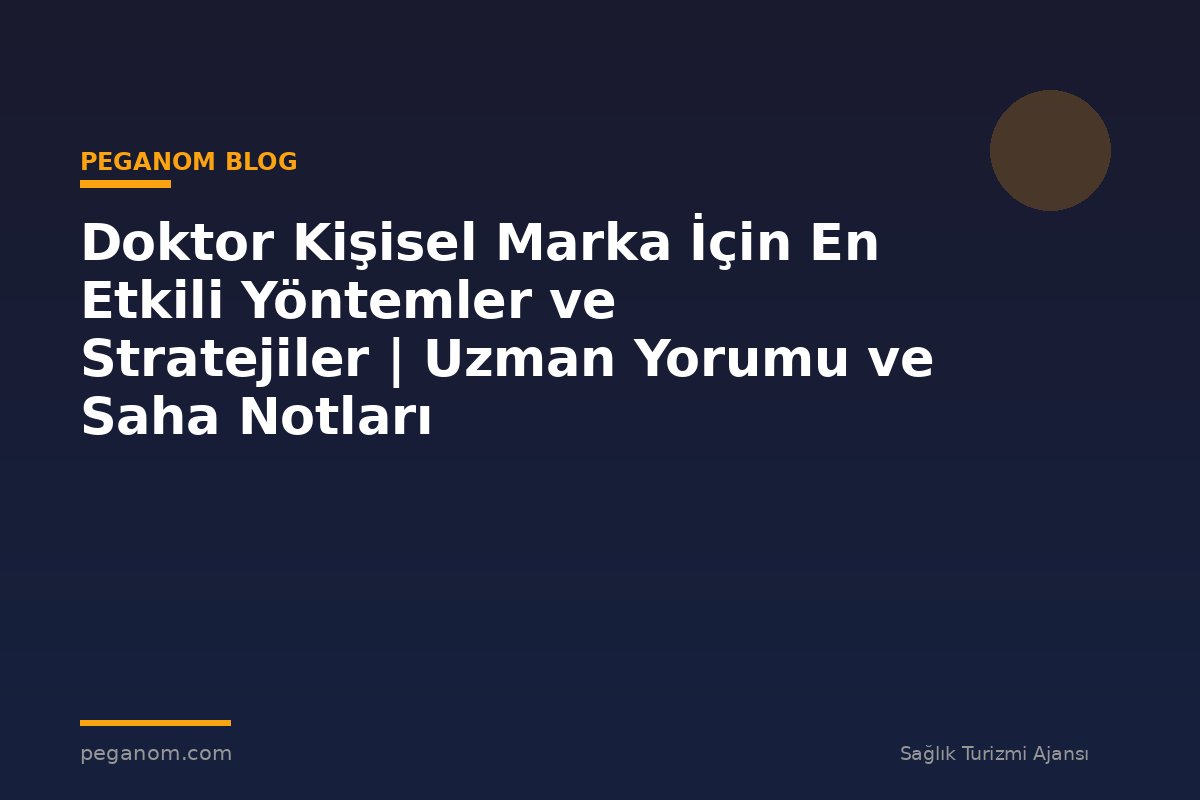 Doktor Kişisel Marka İçin En Etkili Yöntemler ve Stratejiler | Uzman Yorumu ve Saha Notları