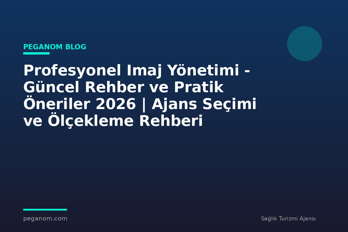 Profesyonel Imaj Yönetimi - Güncel Rehber ve Pratik Öneriler 2026 | Ajans Seçimi ve Ölçekleme Rehberi