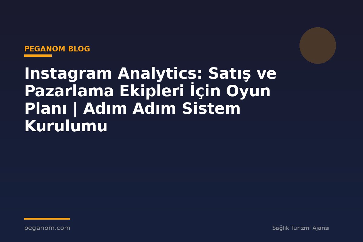 Instagram Analytics: Satış ve Pazarlama Ekipleri İçin Oyun Planı | Adım Adım Sistem Kurulumu