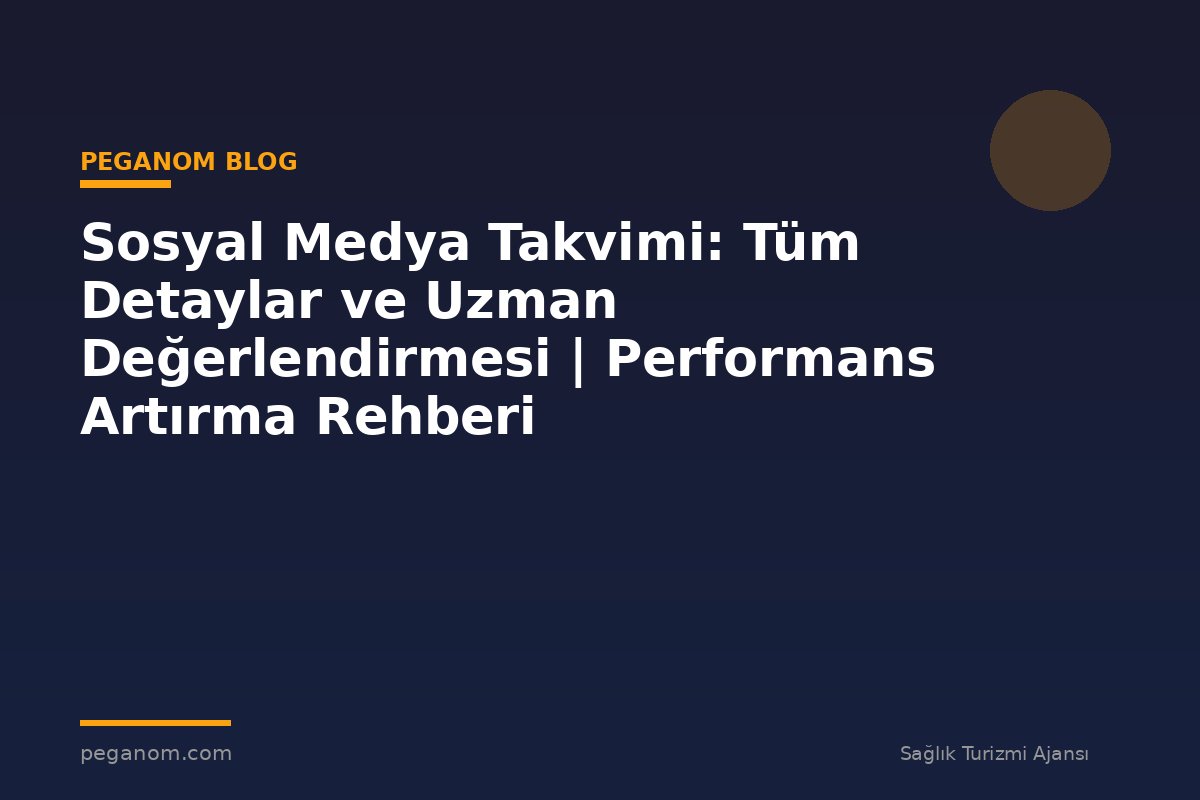 Sosyal Medya Takvimi: Tüm Detaylar ve Uzman Değerlendirmesi | Performans Artırma Rehberi