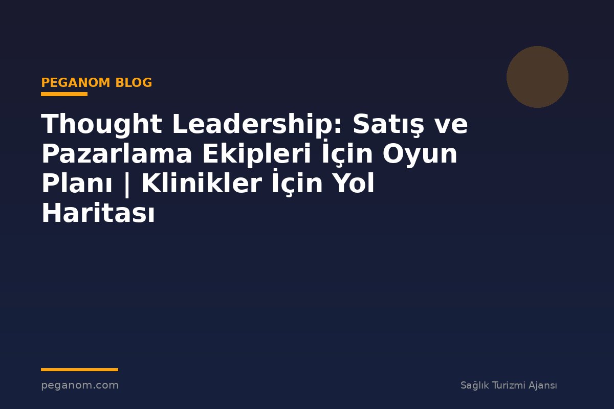 Thought Leadership: Satış ve Pazarlama Ekipleri İçin Oyun Planı | Klinikler İçin Yol Haritası