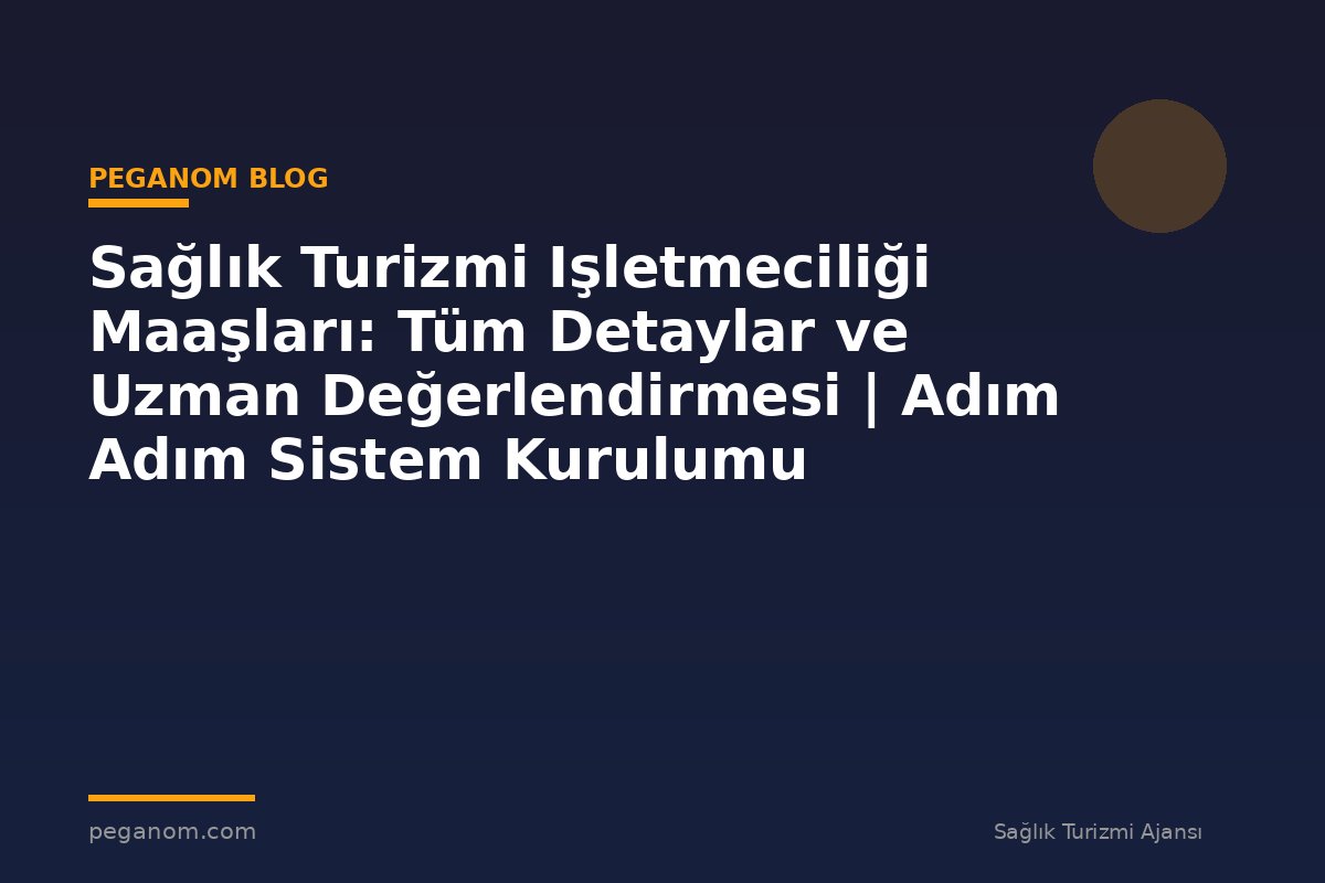 Sağlık Turizmi Işletmeciliği Maaşları: Tüm Detaylar ve Uzman Değerlendirmesi | Adım Adım Sistem Kurulumu
