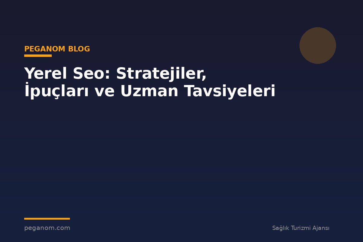 Yerel Seo: Stratejiler, İpuçları ve Uzman Tavsiyeleri