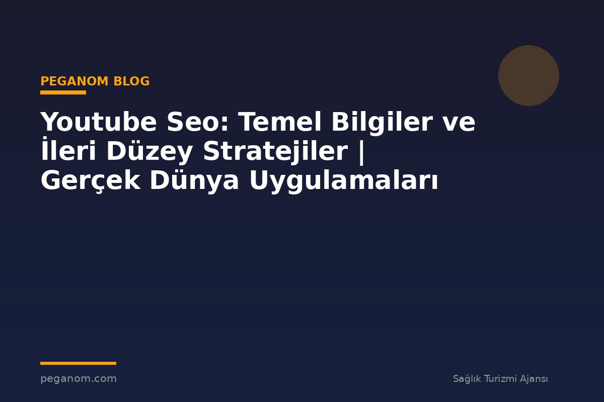 Youtube Seo: Temel Bilgiler ve İleri Düzey Stratejiler | Gerçek Dünya Uygulamaları