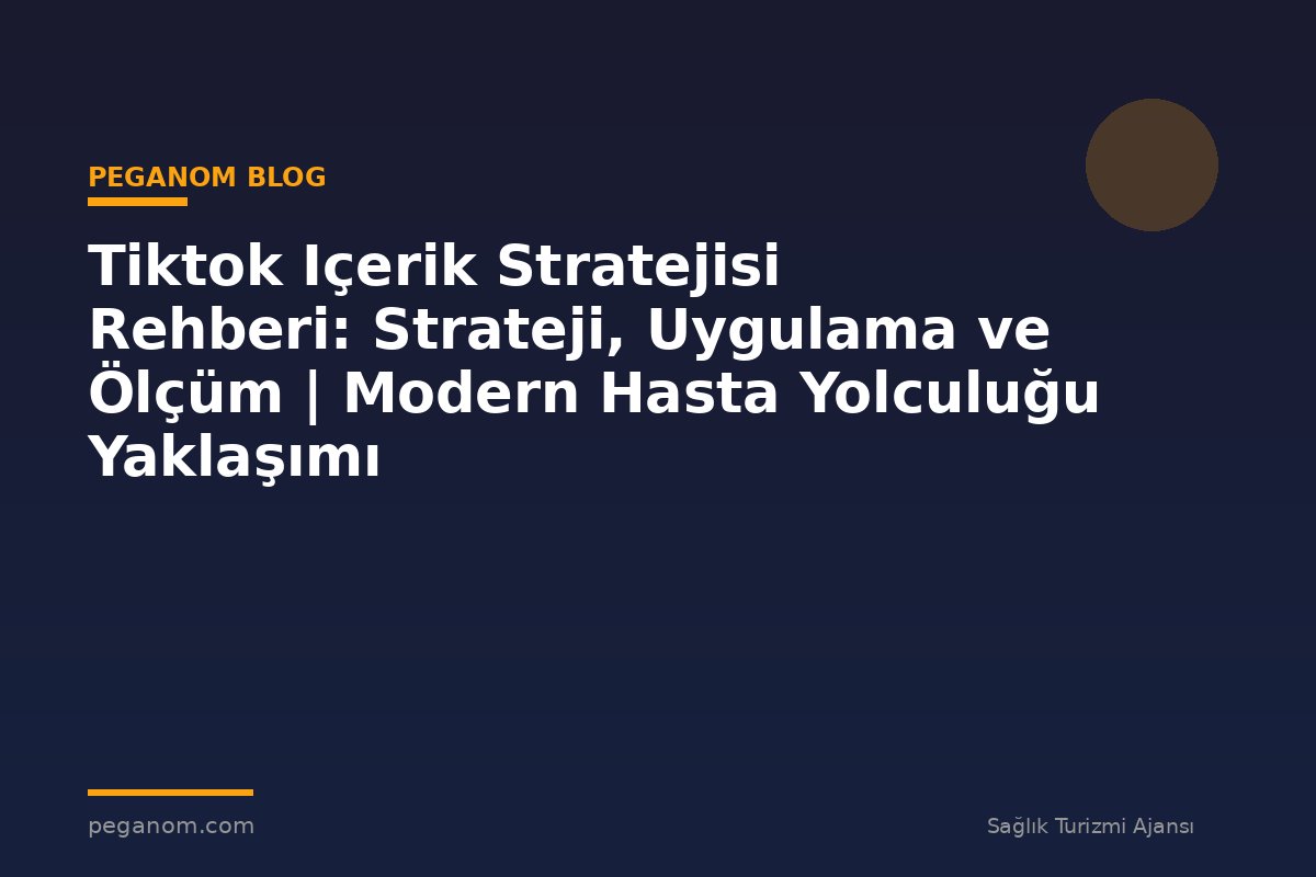 Tiktok Içerik Stratejisi Rehberi: Strateji, Uygulama ve Ölçüm | Modern Hasta Yolculuğu Yaklaşımı
