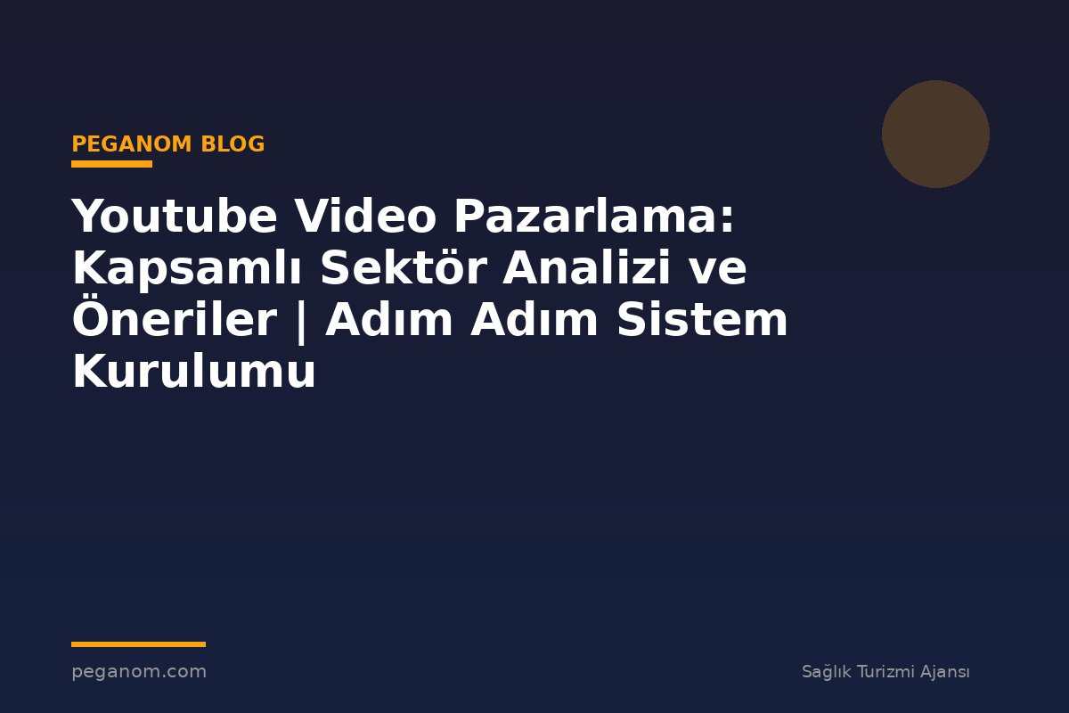 Youtube Video Pazarlama: Kapsamlı Sektör Analizi ve Öneriler | Adım Adım Sistem Kurulumu