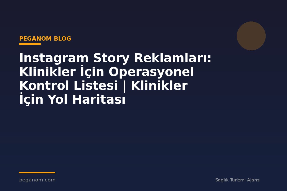 Instagram Story Reklamları: Klinikler İçin Operasyonel Kontrol Listesi | Klinikler İçin Yol Haritası
