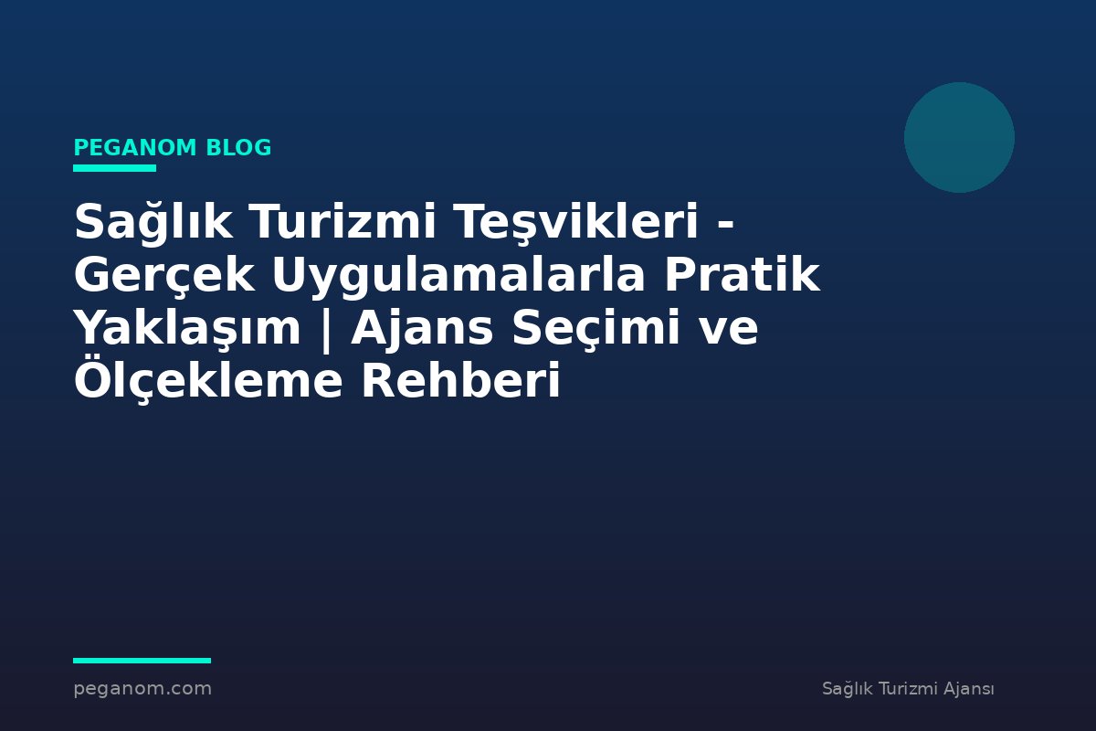 Sağlık Turizmi Teşvikleri - Gerçek Uygulamalarla Pratik Yaklaşım | Ajans Seçimi ve Ölçekleme Rehberi