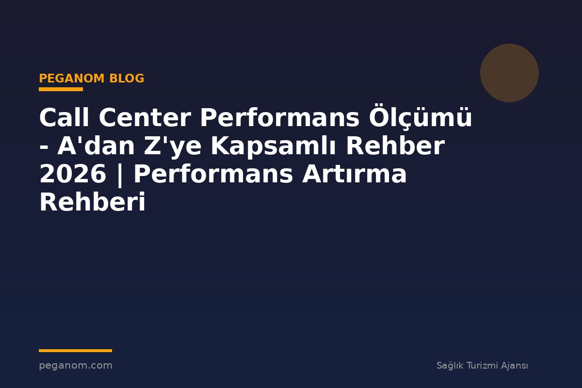 Call Center Performans Ölçümü - A'dan Z'ye Kapsamlı Rehber 2026 | Performans Artırma Rehberi