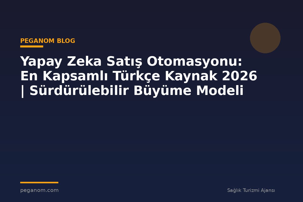 Yapay Zeka Satış Otomasyonu: En Kapsamlı Türkçe Kaynak 2026 | Sürdürülebilir Büyüme Modeli