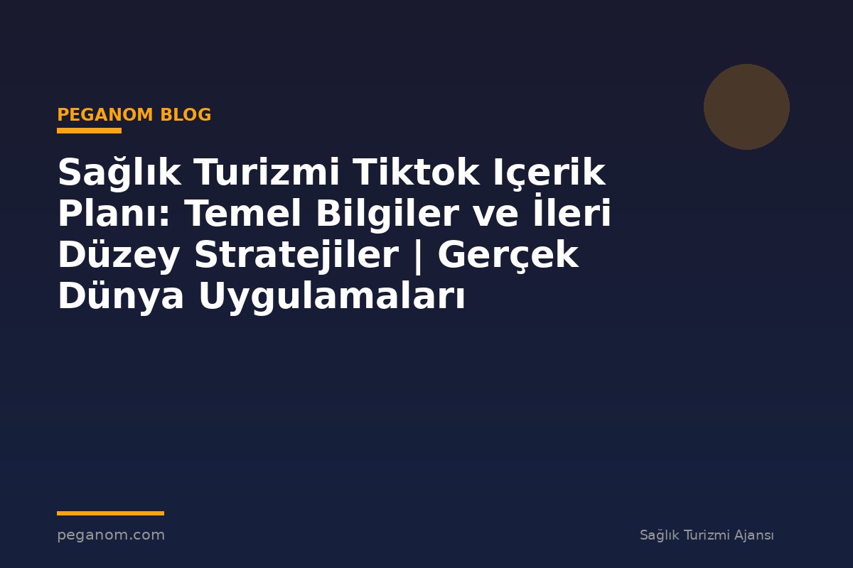 Sağlık Turizmi Tiktok Içerik Planı: Temel Bilgiler ve İleri Düzey Stratejiler | Gerçek Dünya Uygulamaları