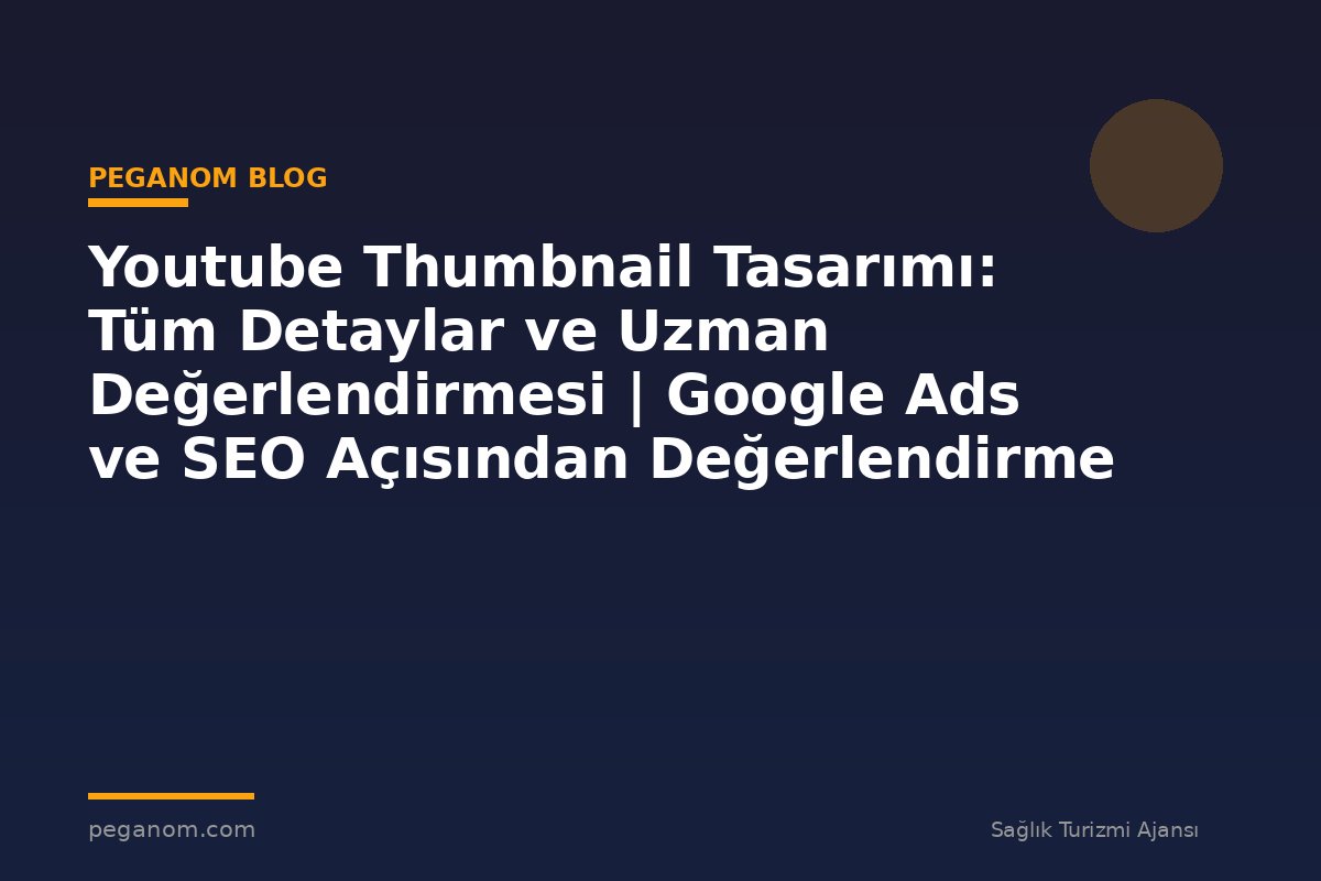 Youtube Thumbnail Tasarımı: Tüm Detaylar ve Uzman Değerlendirmesi | Google Ads ve SEO Açısından Değerlendirme