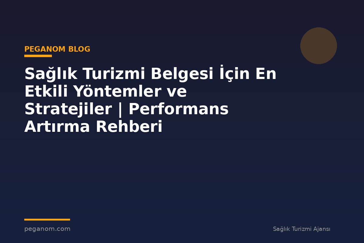 Sağlık Turizmi Belgesi İçin En Etkili Yöntemler ve Stratejiler | Performans Artırma Rehberi