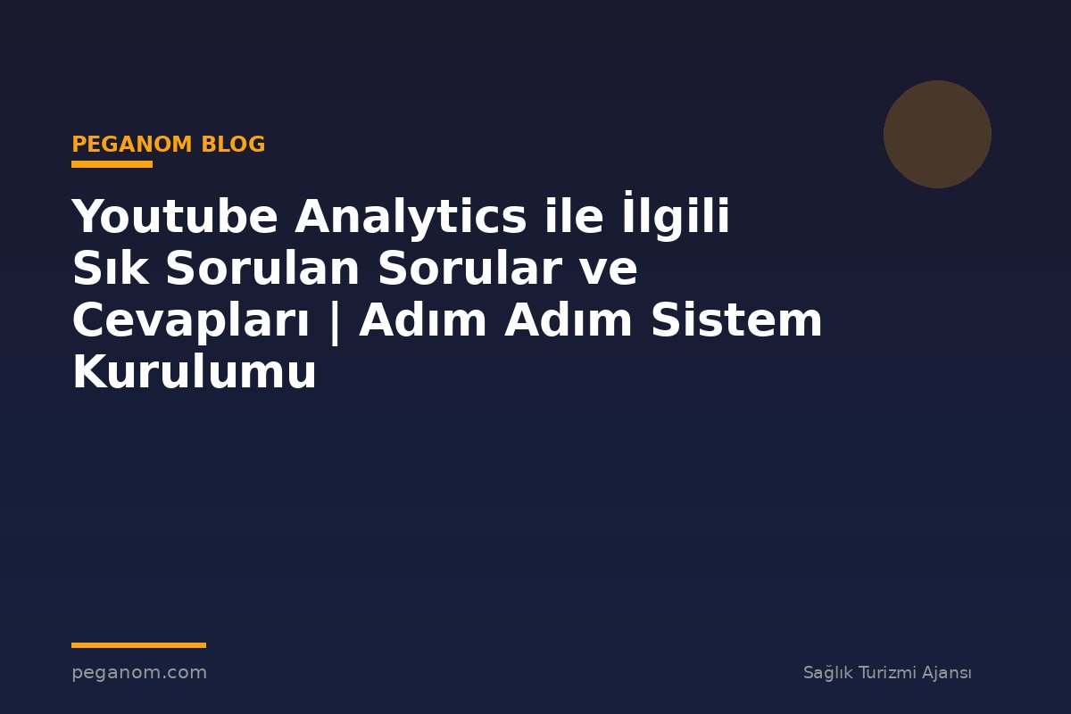 Youtube Analytics ile İlgili Sık Sorulan Sorular ve Cevapları | Adım Adım Sistem Kurulumu