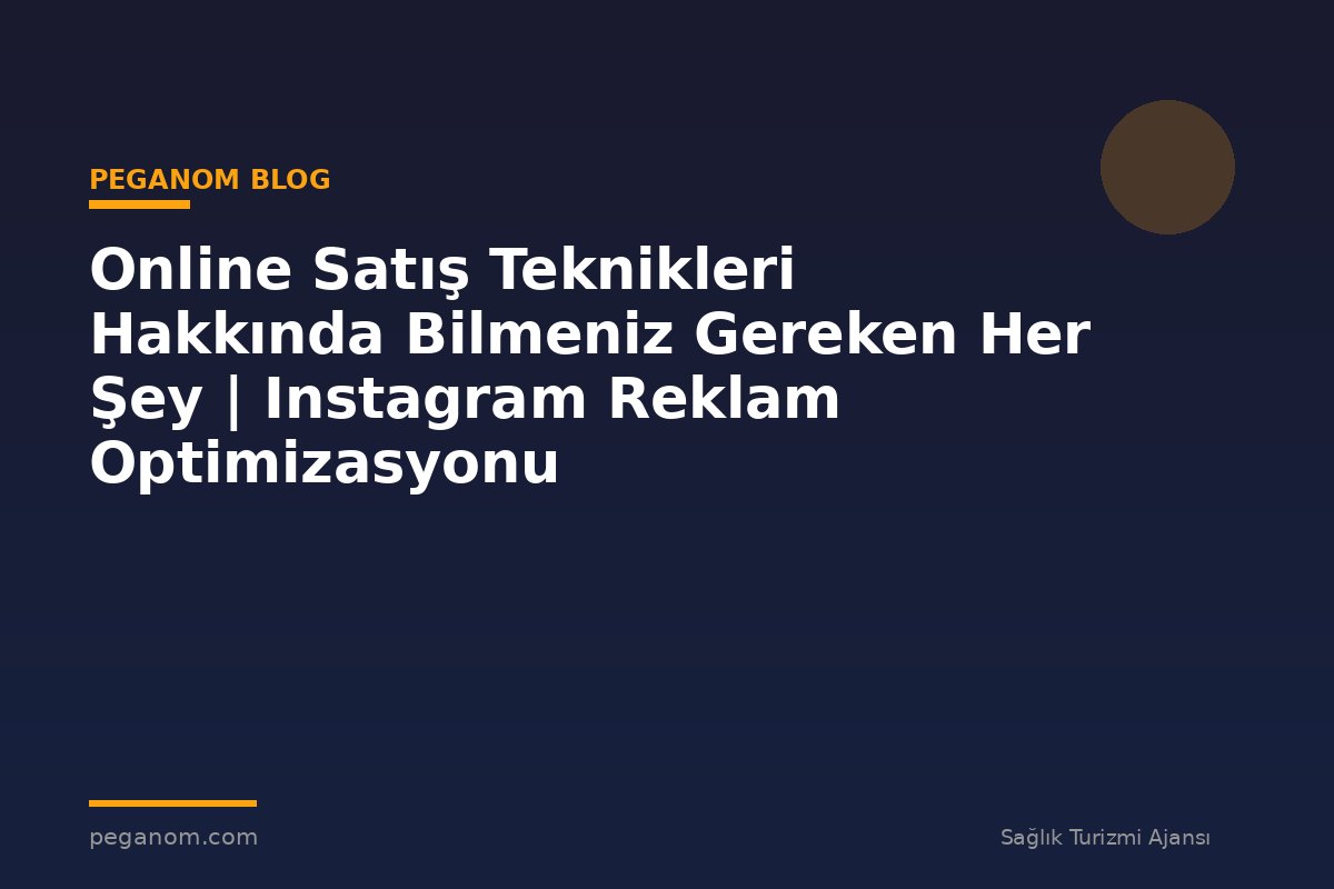 Online Satış Teknikleri Hakkında Bilmeniz Gereken Her Şey | Instagram Reklam Optimizasyonu