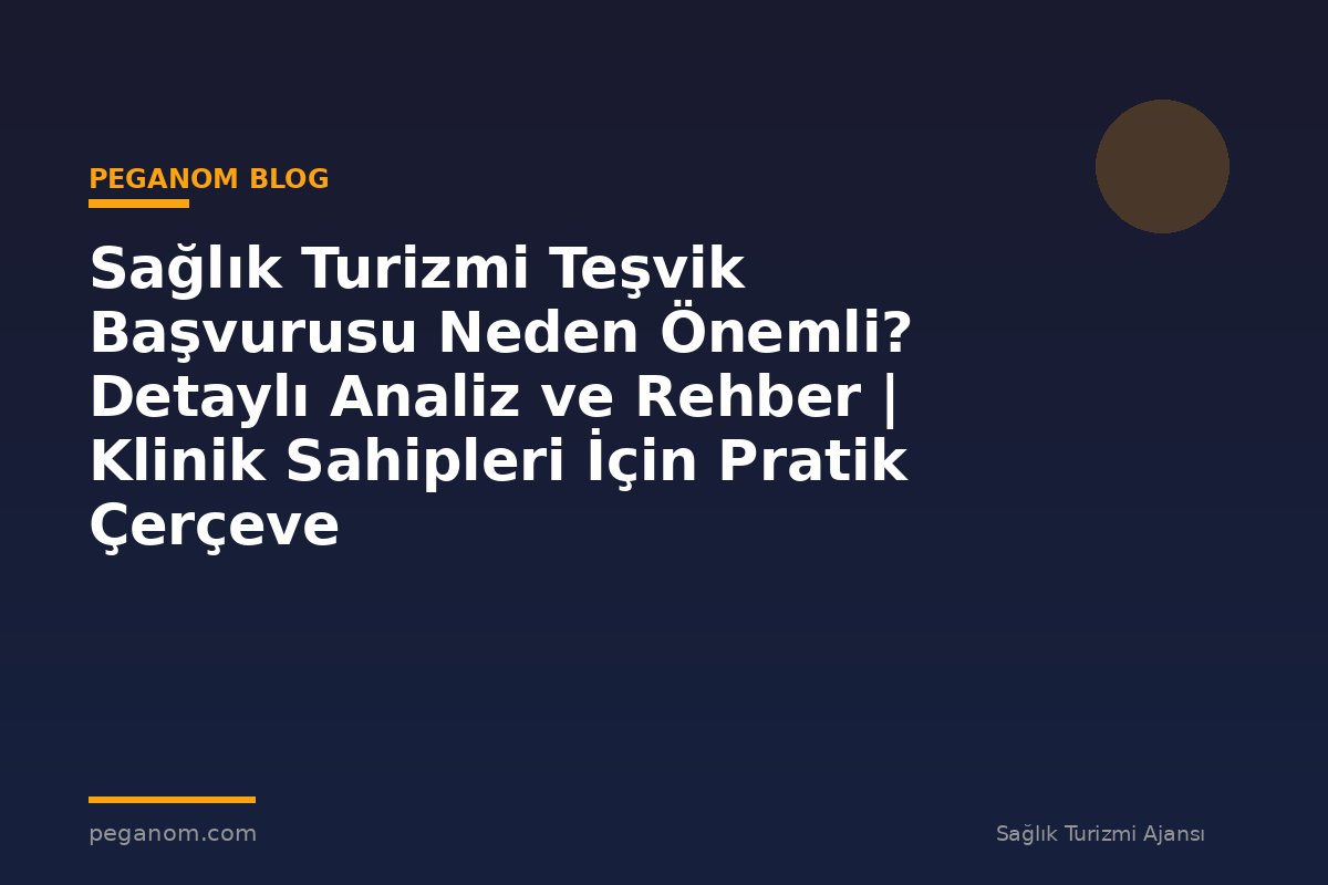 Sağlık Turizmi Teşvik Başvurusu Neden Önemli? Detaylı Analiz ve Rehber | Klinik Sahipleri İçin Pratik Çerçeve