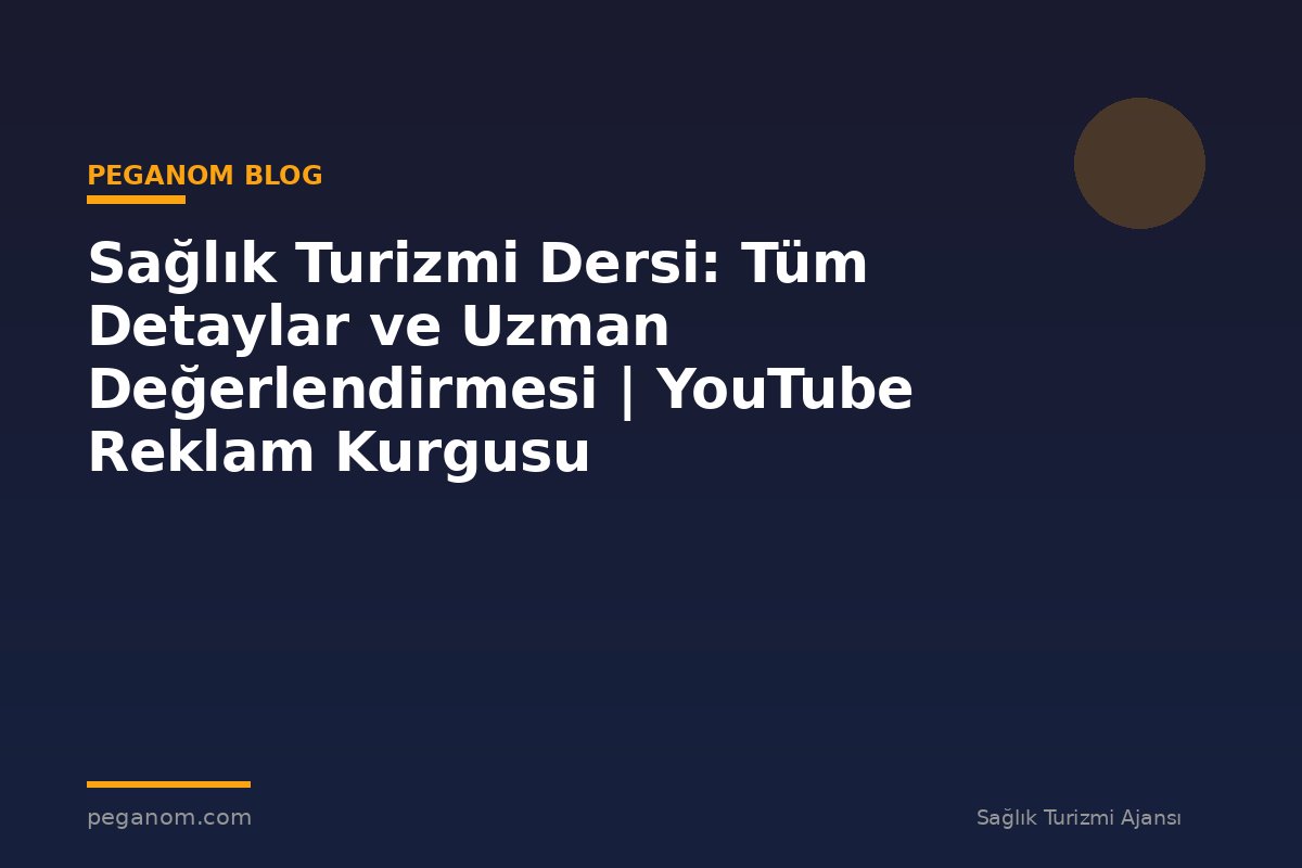 Sağlık Turizmi Dersi: Tüm Detaylar ve Uzman Değerlendirmesi | YouTube Reklam Kurgusu