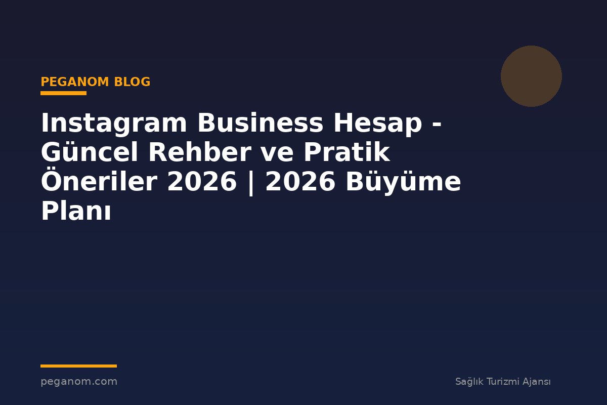 Instagram Business Hesap - Güncel Rehber ve Pratik Öneriler 2026 | 2026 Büyüme Planı