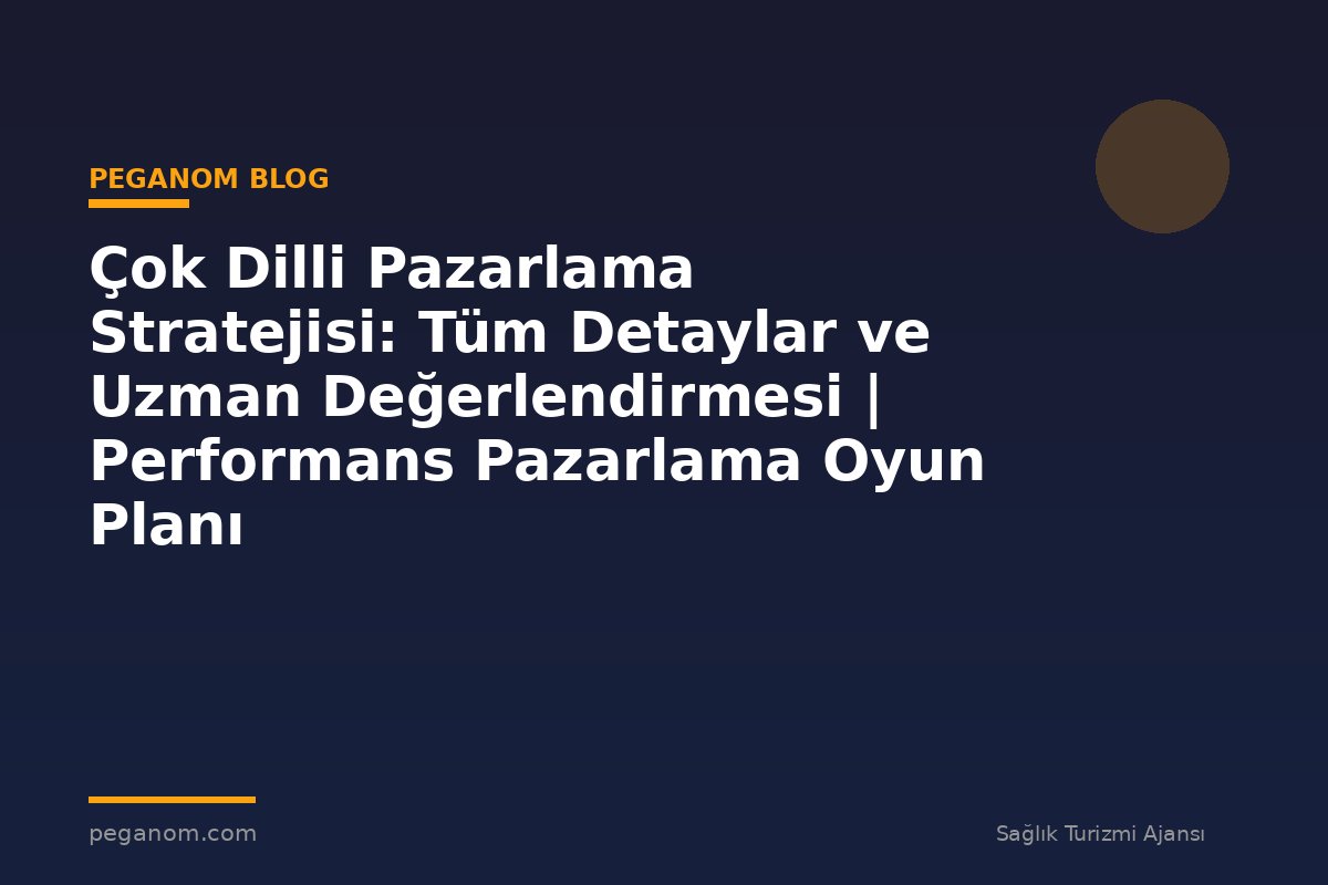 Çok Dilli Pazarlama Stratejisi: Tüm Detaylar ve Uzman Değerlendirmesi | Performans Pazarlama Oyun Planı