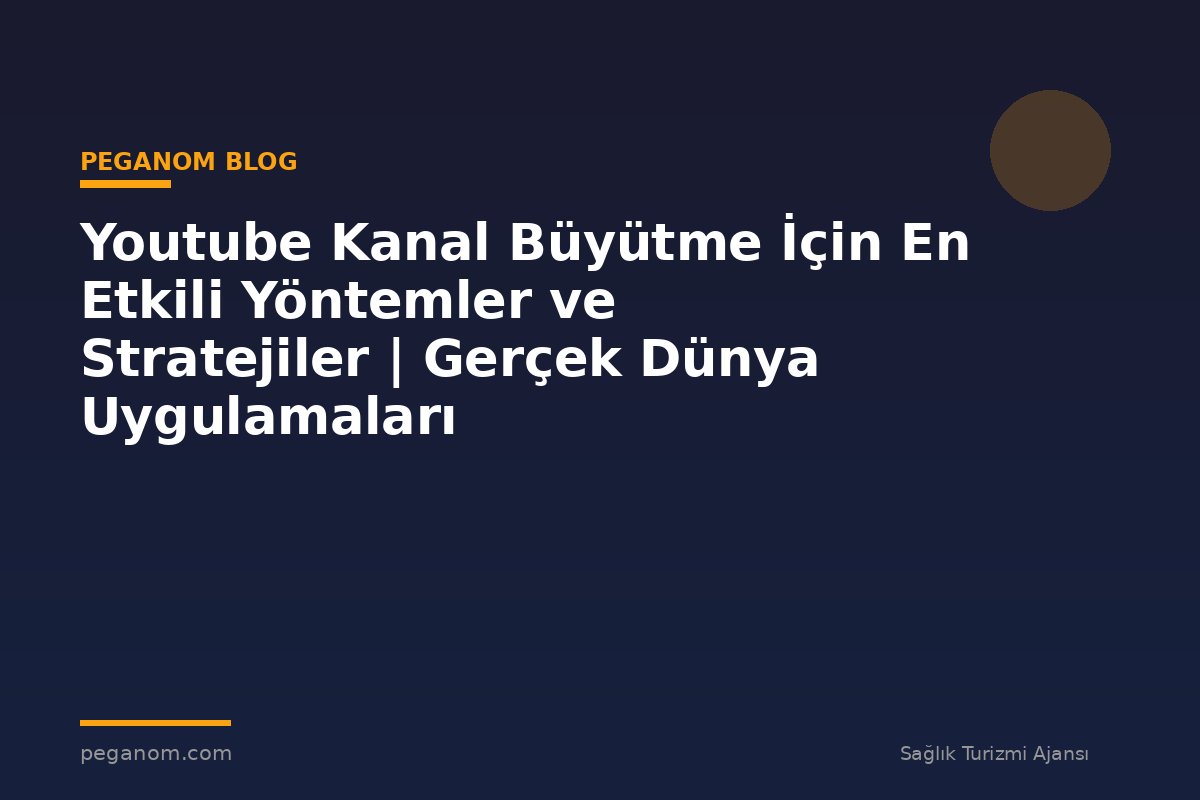 Youtube Kanal Büyütme İçin En Etkili Yöntemler ve Stratejiler | Gerçek Dünya Uygulamaları