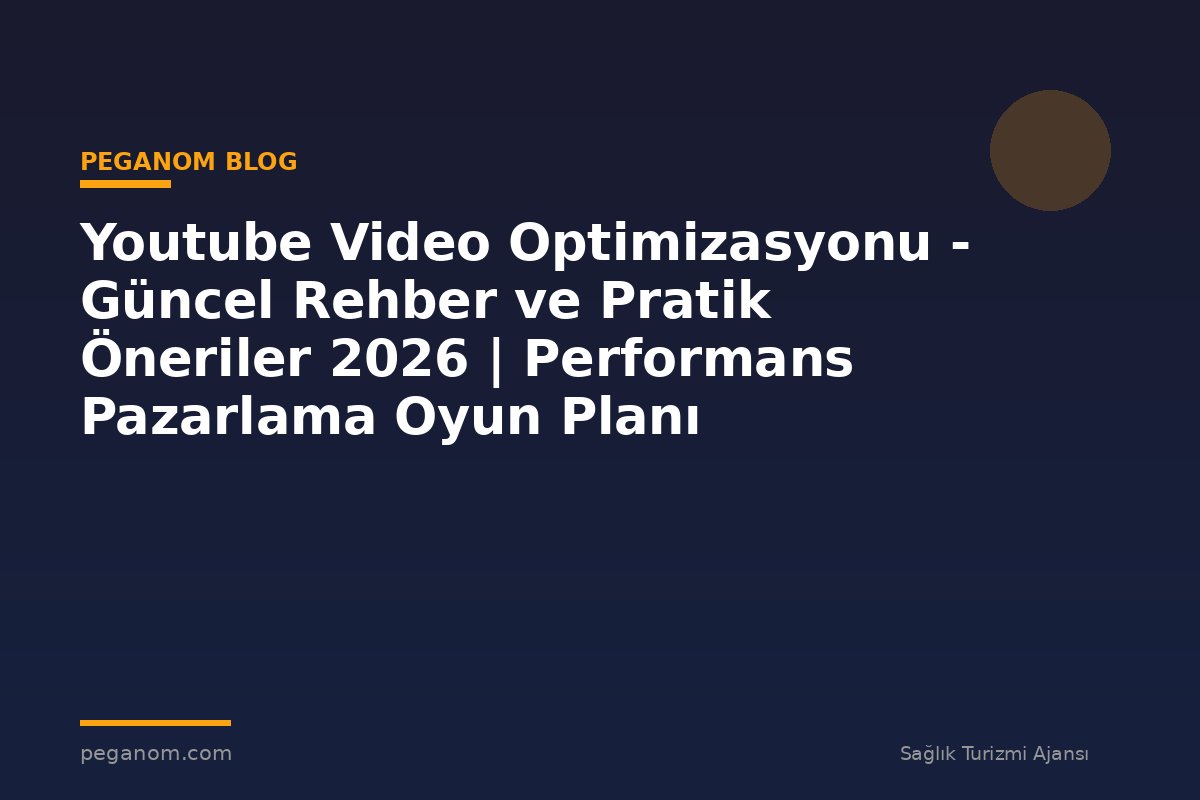 Youtube Video Optimizasyonu - Güncel Rehber ve Pratik Öneriler 2026 | Performans Pazarlama Oyun Planı