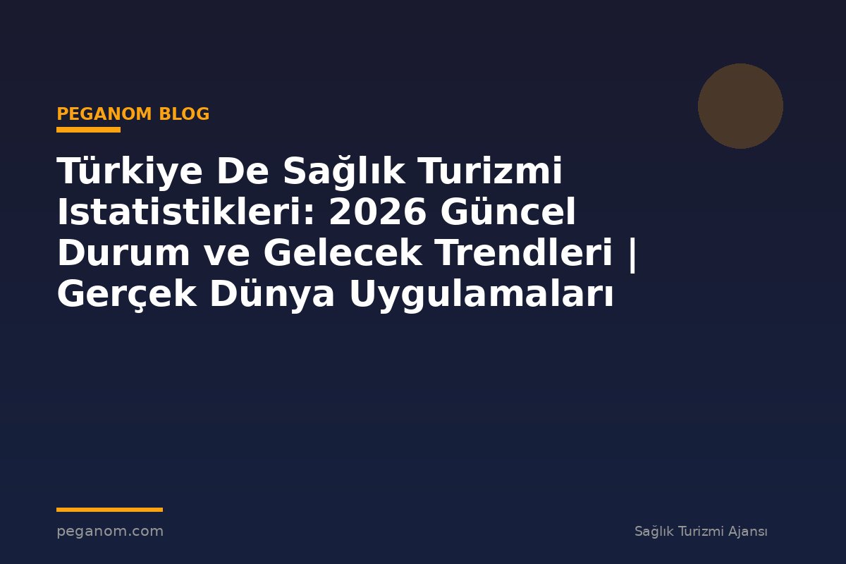 Türkiye De Sağlık Turizmi Istatistikleri: 2026 Güncel Durum ve Gelecek Trendleri | Gerçek Dünya Uygulamaları