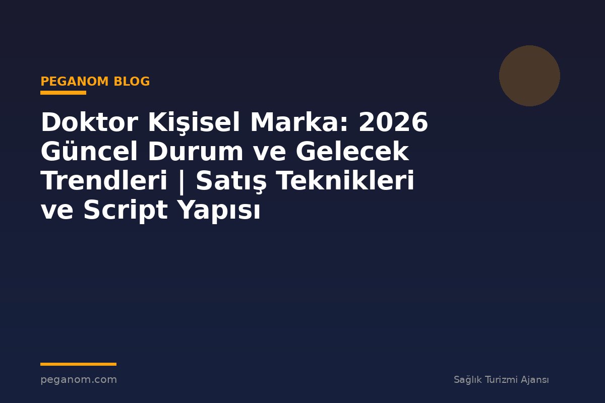 Doktor Kişisel Marka: 2026 Güncel Durum ve Gelecek Trendleri | Satış Teknikleri ve Script Yapısı