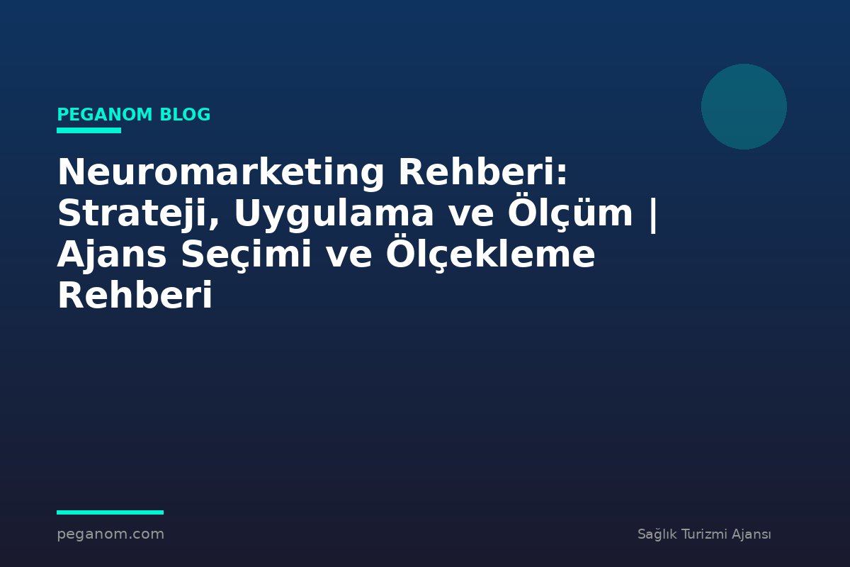 Neuromarketing Rehberi: Strateji, Uygulama ve Ölçüm | Ajans Seçimi ve Ölçekleme Rehberi