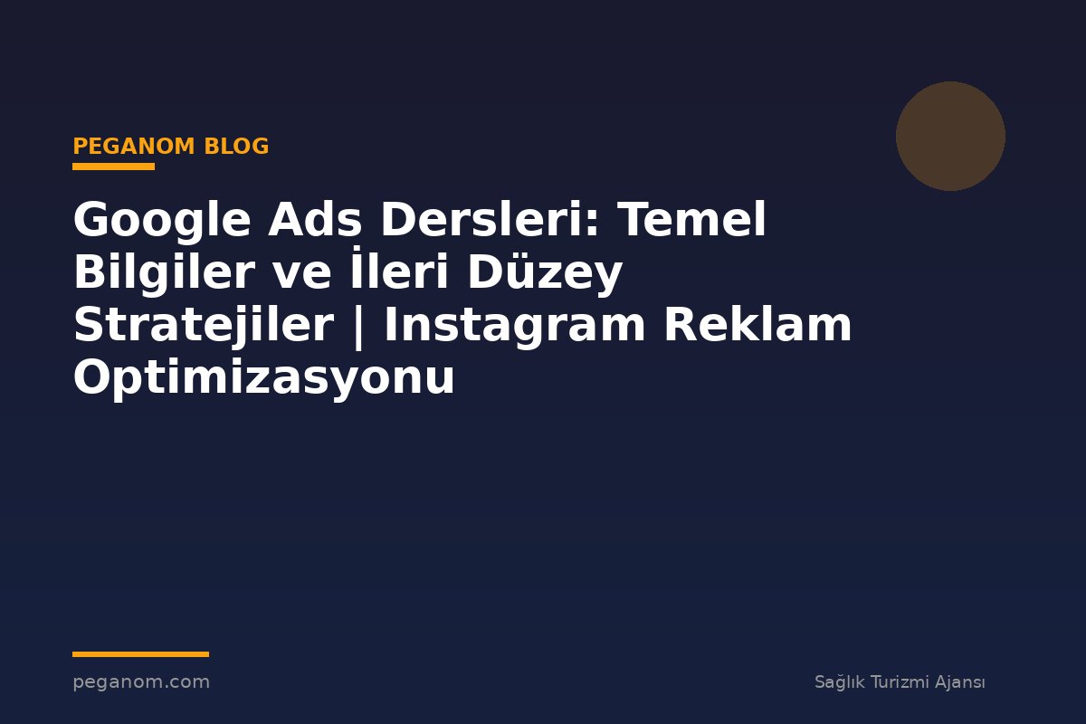Google Ads Dersleri: Temel Bilgiler ve İleri Düzey Stratejiler | Instagram Reklam Optimizasyonu