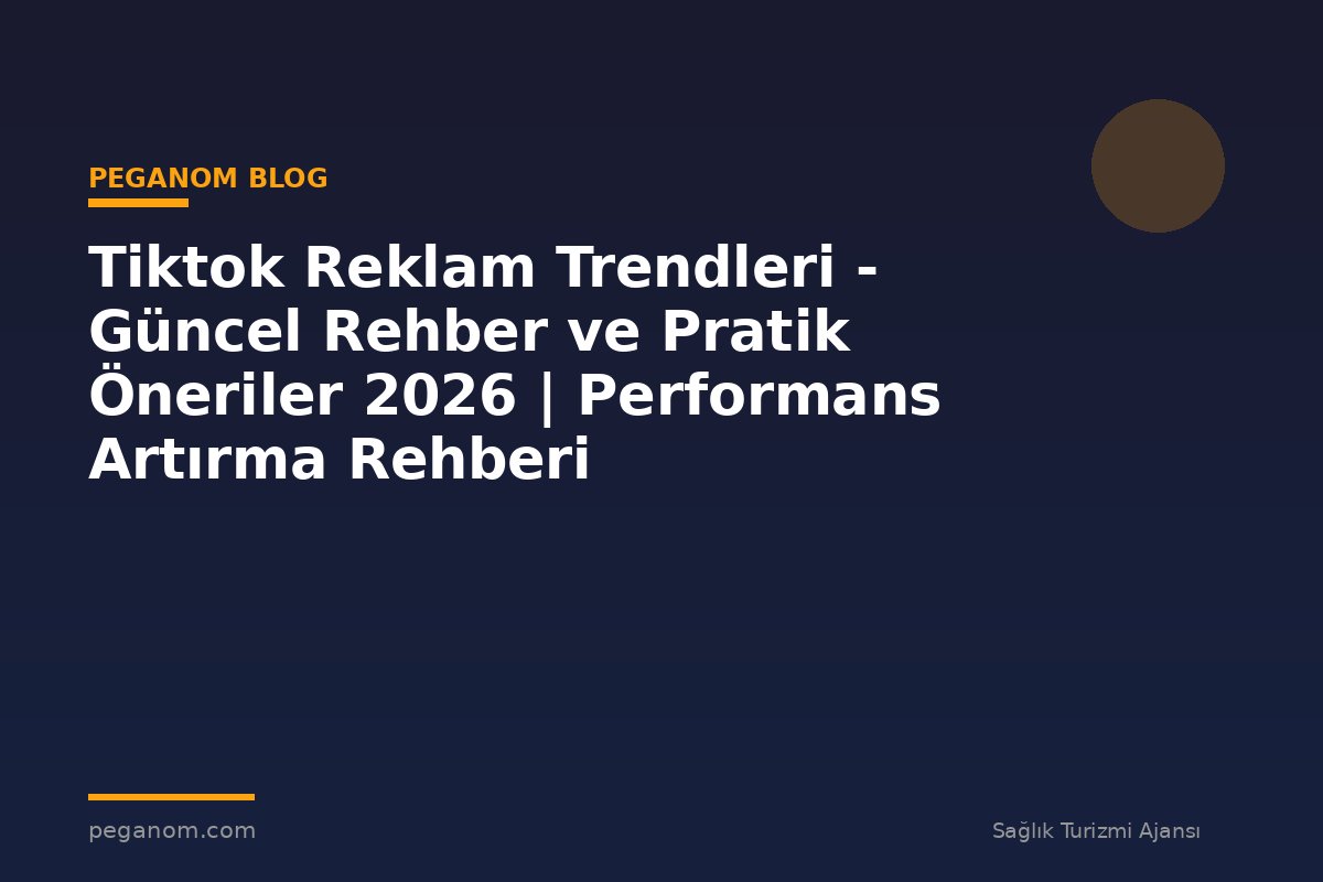 Tiktok Reklam Trendleri - Güncel Rehber ve Pratik Öneriler 2026 | Performans Artırma Rehberi