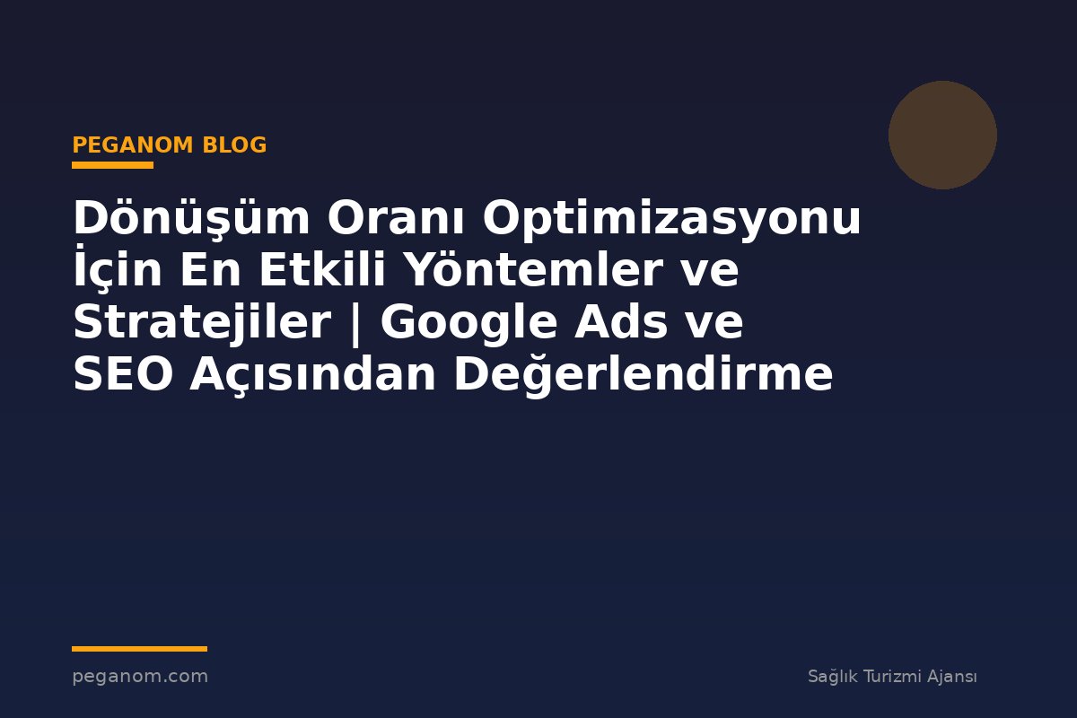 Dönüşüm Oranı Optimizasyonu İçin En Etkili Yöntemler ve Stratejiler | Google Ads ve SEO Açısından Değerlendirme