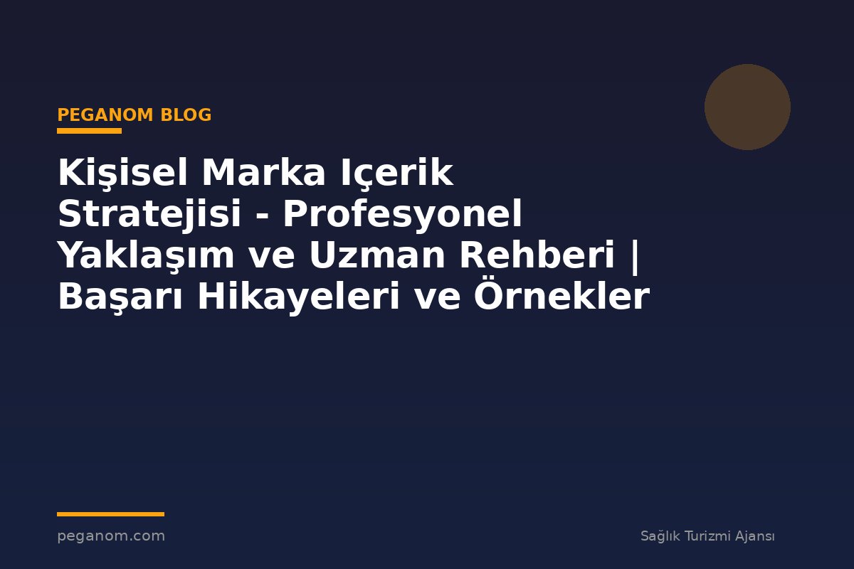 Kişisel Marka Içerik Stratejisi - Profesyonel Yaklaşım ve Uzman Rehberi | Başarı Hikayeleri ve Örnekler