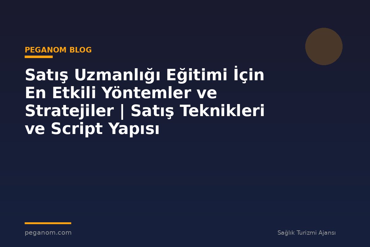 Satış Uzmanlığı Eğitimi İçin En Etkili Yöntemler ve Stratejiler | Satış Teknikleri ve Script Yapısı