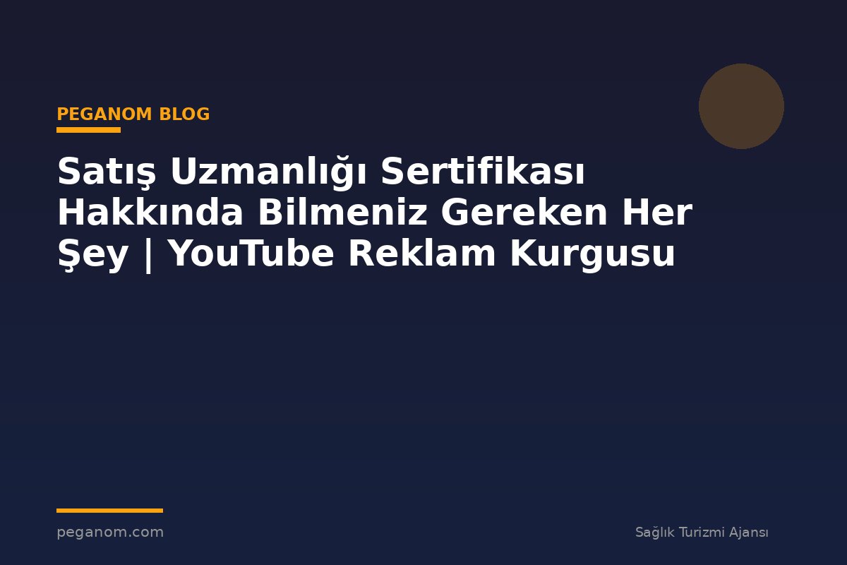 Satış Uzmanlığı Sertifikası Hakkında Bilmeniz Gereken Her Şey | YouTube Reklam Kurgusu