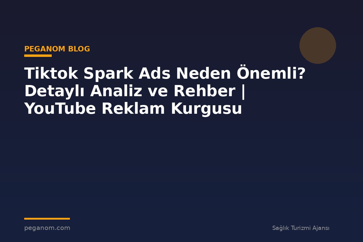 Tiktok Spark Ads Neden Önemli? Detaylı Analiz ve Rehber | YouTube Reklam Kurgusu
