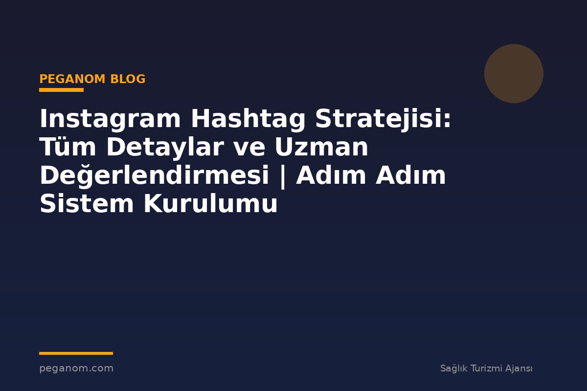 Instagram Hashtag Stratejisi: Tüm Detaylar ve Uzman Değerlendirmesi | Adım Adım Sistem Kurulumu