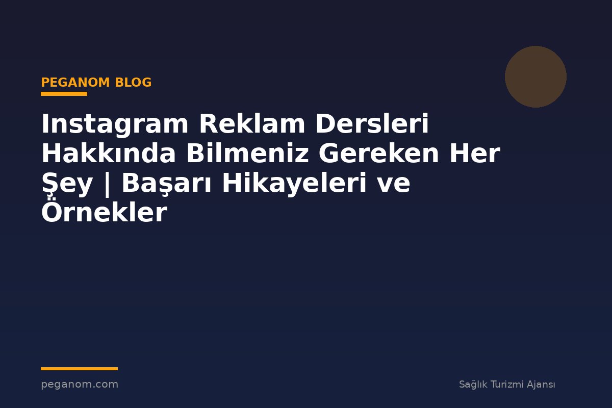 Instagram Reklam Dersleri Hakkında Bilmeniz Gereken Her Şey | Başarı Hikayeleri ve Örnekler