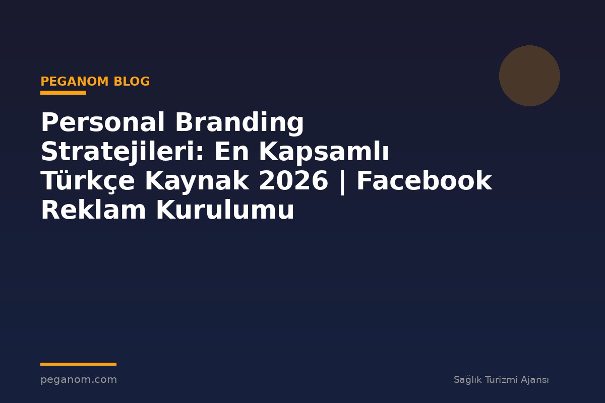 Personal Branding Stratejileri: En Kapsamlı Türkçe Kaynak 2026 | Facebook Reklam Kurulumu
