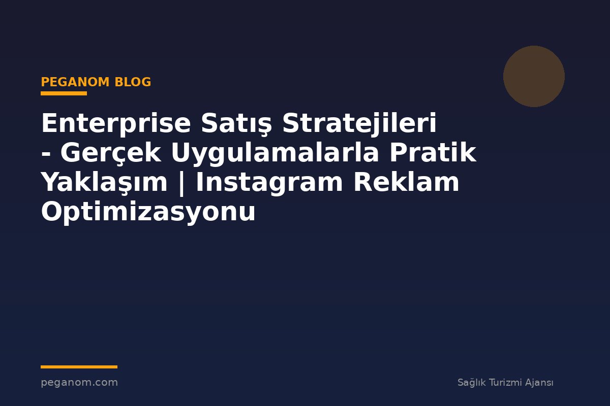 Enterprise Satış Stratejileri - Gerçek Uygulamalarla Pratik Yaklaşım | Instagram Reklam Optimizasyonu