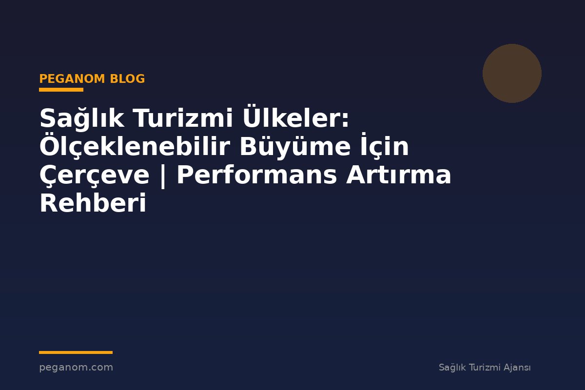 Sağlık Turizmi Ülkeler: Ölçeklenebilir Büyüme İçin Çerçeve | Performans Artırma Rehberi