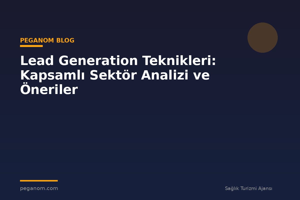 Lead Generation Teknikleri: Kapsamlı Sektör Analizi ve Öneriler